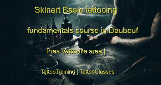Skinart Basic tattooing fundamentals course in Daubeuf Pres Vatteville area | TattooTraining | TattooClasses | SkinartTraining-France